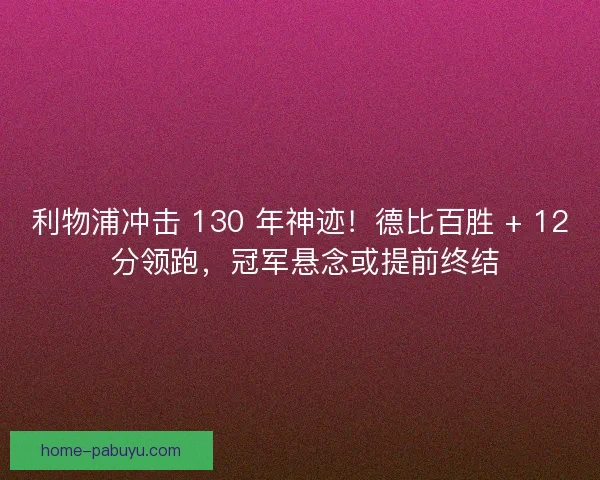利物浦冲击 130 年神迹！德比百胜 + 12 分领跑，冠军悬念或提前终结